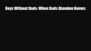 [PDF] Boys Without Dads: When Dads Abandon Homes [Read] Full Ebook