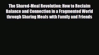 [PDF] The Shared-Meal Revolution: How to Reclaim Balance and Connection in a Fragmented World