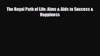 [PDF] The Royal Path of Life: Aims & Aids to Success & Happiness [Read] Online