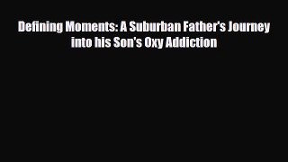 [PDF] Defining Moments: A Suburban Father's Journey into his Son's Oxy Addiction [Download]