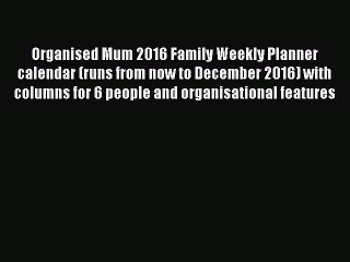 [PDF] Organised Mum 2016 Family Weekly Planner calendar (runs from now to December 2016) with