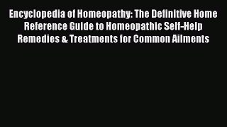 Download Encyclopedia of Homeopathy: The Definitive Home Reference Guide to Homeopathic Self-Help