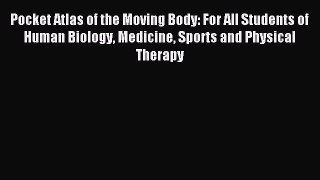 Read Pocket Atlas of the Moving Body: For All Students of Human Biology Medicine Sports and