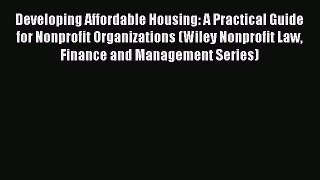 Read Developing Affordable Housing: A Practical Guide for Nonprofit Organizations (Wiley Nonprofit