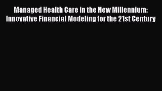 Read Managed Health Care in the New Millennium: Innovative Financial Modeling for the 21st
