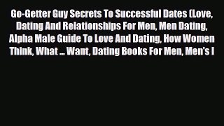 [PDF] Go-Getter Guy Secrets To Successful Dates (Love Dating And Relationships For Men Men