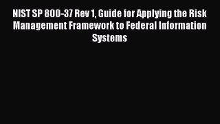Download NIST SP 800-37 Rev 1 Guide for Applying the Risk Management Framework to Federal Information