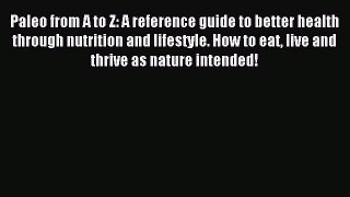 Read Paleo from A to Z: A reference guide to better health through nutrition and lifestyle.