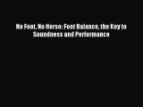 Download No Foot No Horse: Foot Balance: The Key to Soundness and Performance PDF Free