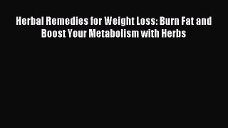 Download Herbal Remedies for Weight Loss: Burn Fat and Boost Your Metabolism with Herbs Ebook