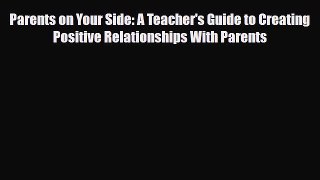 [PDF] Parents on Your Side: A Teacher's Guide to Creating Positive Relationships With Parents