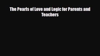 [PDF] The Pearls of Love and Logic for Parents and Teachers [Read] Full Ebook