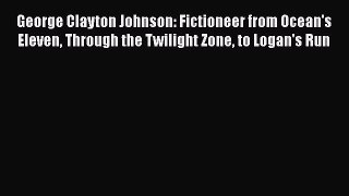 PDF George Clayton Johnson: Fictioneer from Ocean's Eleven Through the Twilight Zone to Logan's