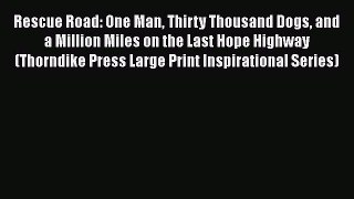 Download Rescue Road: One Man Thirty Thousand Dogs and a Million Miles on the Last Hope Highway