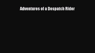 Download Adventures of a Despatch Rider  Read Online