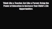 [PDF] Think Like a Teacher Act Like a Parent: Using the Power of Education to Increase Your