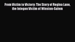Download From Victim to Victory: The Story of Regina Lane the Integon Victim of Winston-Salem