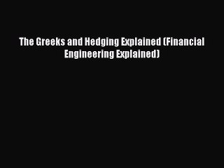 Read The Greeks and Hedging Explained (Financial Engineering Explained) Ebook Free