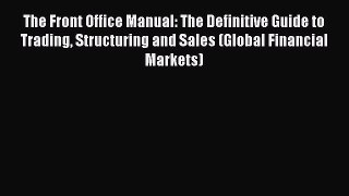 Read The Front Office Manual: The Definitive Guide to Trading Structuring and Sales (Global