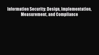 Read Information Security: Design Implementation Measurement and Compliance Ebook Free