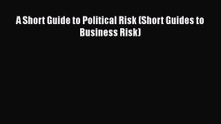 Read A Short Guide to Political Risk (Short Guides to Business Risk) Ebook Free
