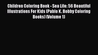 PDF Children Coloring Book - Sea Life: 56 Beautiful Illustrations For Kids (Pablo K. Bobby