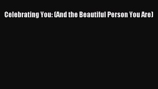 Download Celebrating You: (And the Beautiful Person You Are) PDF Online