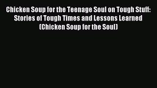 Read Chicken Soup for the Teenage Soul on Tough Stuff: Stories of Tough Times and Lessons Learned