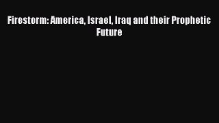 PDF Firestorm: America Israel Iraq and their Prophetic Future  EBook
