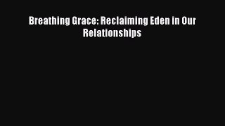 PDF Breathing Grace: Reclaiming Eden in Our Relationships Free Books