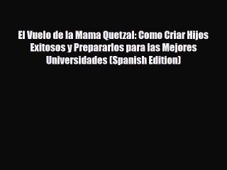 [PDF] El Vuelo de la Mama Quetzal: Como Criar Hijos Exitosos y Prepararlos para las Mejores