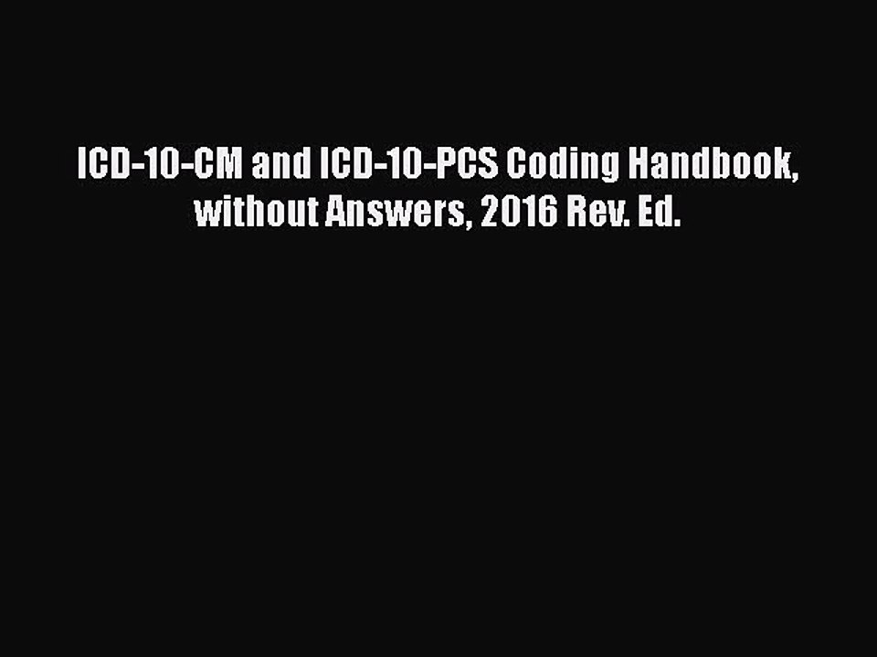 [PDF] ICD-10-CM and ICD-10-PCS Coding Handbook without Answers 2016 Rev. Ed. [Download] Online