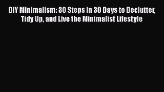 PDF DIY Minimalism: 30 Steps in 30 Days to Declutter Tidy Up and Live the Minimalist Lifestyle