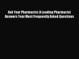 Read Ask Your Pharmacist: A Leading Pharmacist Answers Your Most Frequently Asked Questions