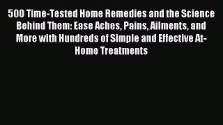 Download 500 Time-Tested Home Remedies and the Science Behind Them: Ease Aches Pains Ailments