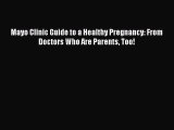 Read Mayo Clinic Guide to a Healthy Pregnancy: From Doctors Who Are Parents Too! PDF Free