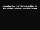 Read Getting Past Your Past: Take Control of Your Life with Self-Help Techniques from EMDR
