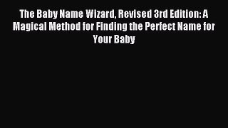 Read The Baby Name Wizard Revised 3rd Edition: A Magical Method for Finding the Perfect Name