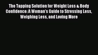 Read The Tapping Solution for Weight Loss & Body Confidence: A Woman's Guide to Stressing Less