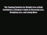 Read The Tapping Solution for Weight Loss & Body Confidence: A Woman's Guide to Stressing Less