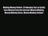 PDF Making Money Online: 23 Amazing Tips to Easily Earn Money From the Internet (Money Making