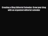 Download Creating a Blog Editorial Calendar: Grow your blog with an organized editorial calendar