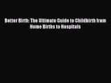 Read Better Birth: The Ultimate Guide to Childbirth from Home Births to Hospitals PDF Free