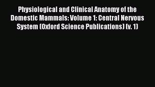 Read Physiological and Clinical Anatomy of the Domestic Mammals: Volume 1: Central Nervous