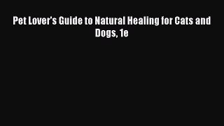 Read Pet Lover's Guide to Natural Healing for Cats and Dogs 1e PDF Free