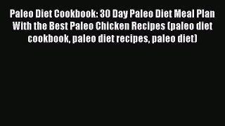 PDF Paleo Diet Cookbook: 30 Day Paleo Diet Meal Plan With the Best Paleo Chicken Recipes (paleo
