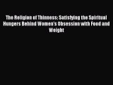 Read The Religion of Thinness: Satisfying the Spiritual Hungers Behind Women's Obsession with