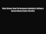 Download Data Driven: How Performance Analytics Delivers Extraordinary Sales Results  Read