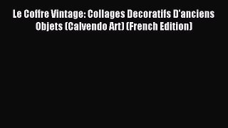 Read Le Coffre Vintage: Collages Decoratifs D'anciens Objets (Calvendo Art) (French Edition)