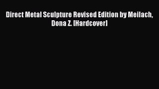 Read Direct Metal Sculpture Revised Edition by Meilach Dona Z. [Hardcover] Ebook Free
